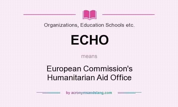What does ECHO mean? It stands for European Commission`s Humanitarian Aid Office