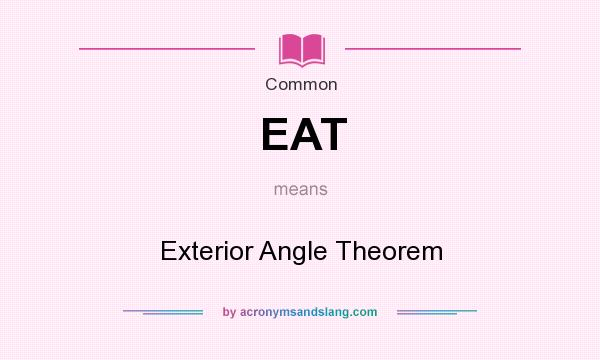 What does EAT mean? It stands for Exterior Angle Theorem