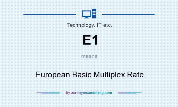 What does E1 mean? It stands for European Basic Multiplex Rate