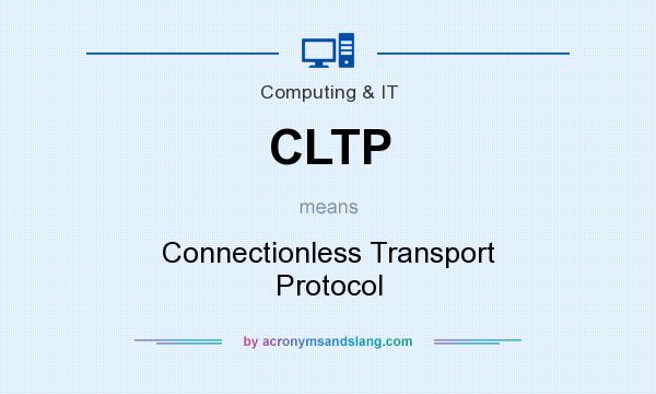 What does CLTP mean? It stands for Connectionless Transport Protocol