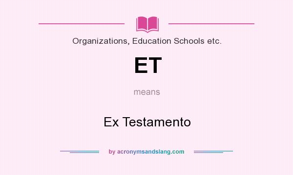 What does ET mean? It stands for Ex Testamento
