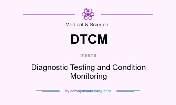 What does DTCM mean? It stands for Diagnostic Testing and Condition Monitoring