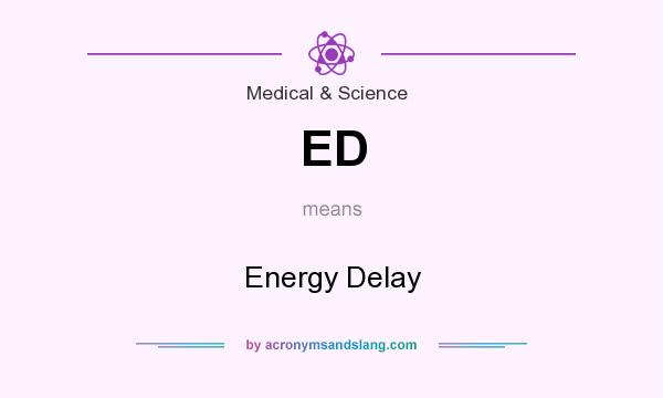 What does ED mean? It stands for Energy Delay