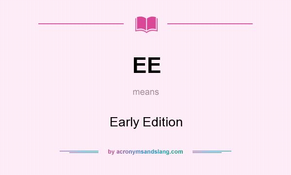 What does EE mean? It stands for Early Edition