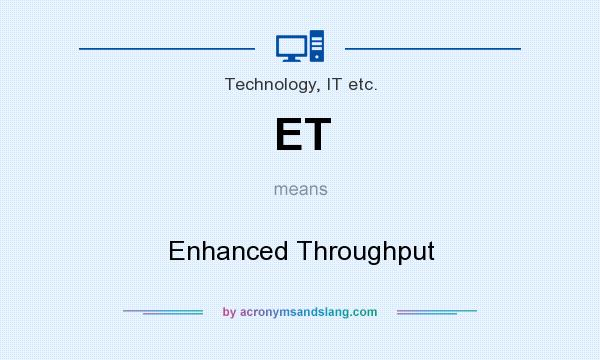 What does ET mean? It stands for Enhanced Throughput