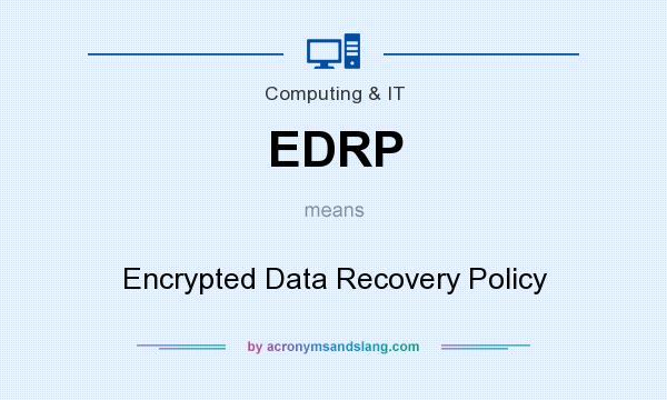 What does EDRP mean? It stands for Encrypted Data Recovery Policy
