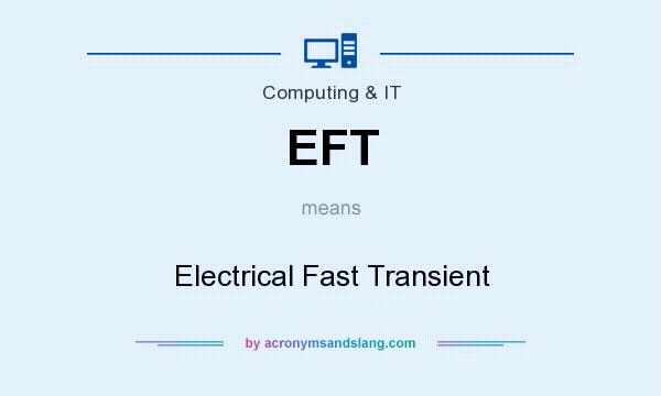 What does EFT mean? It stands for Electrical Fast Transient