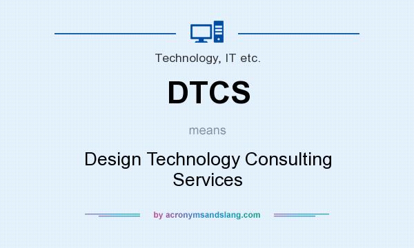 What does DTCS mean? It stands for Design Technology Consulting Services