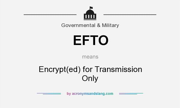 What does EFTO mean? It stands for Encrypt(ed) for Transmission Only