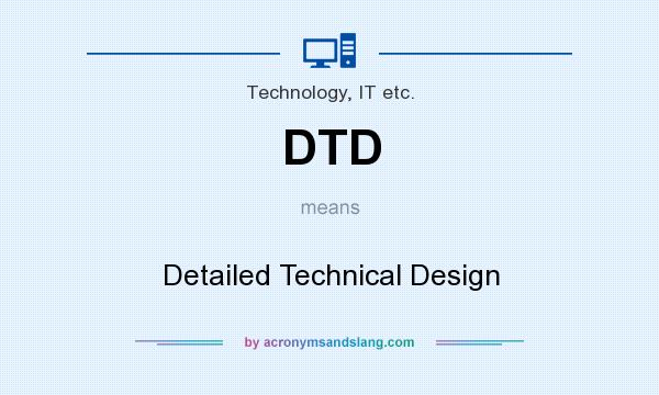 What does DTD mean? It stands for Detailed Technical Design