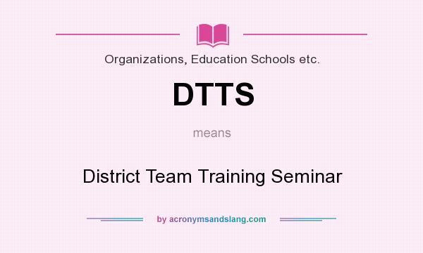 What does DTTS mean? It stands for District Team Training Seminar