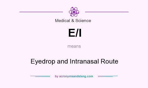 What does E/I mean? It stands for Eyedrop and Intranasal Route