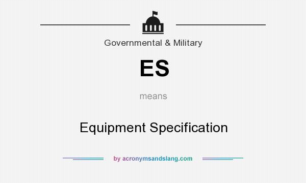What does ES mean? It stands for Equipment Specification
