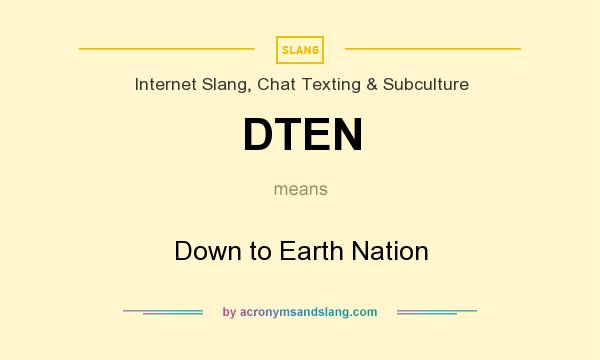 What does DTEN mean? It stands for Down to Earth Nation