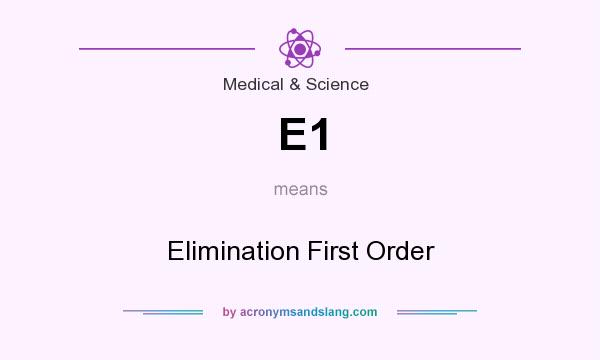 What does E1 mean? It stands for Elimination First Order