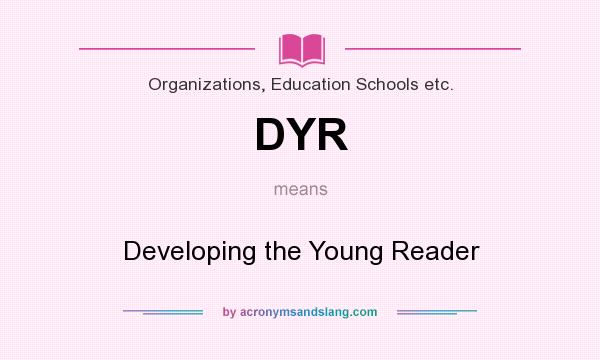What does DYR mean? It stands for Developing the Young Reader