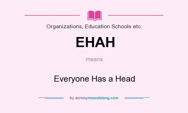 What does EHAH mean? It stands for Everyone Has a Head