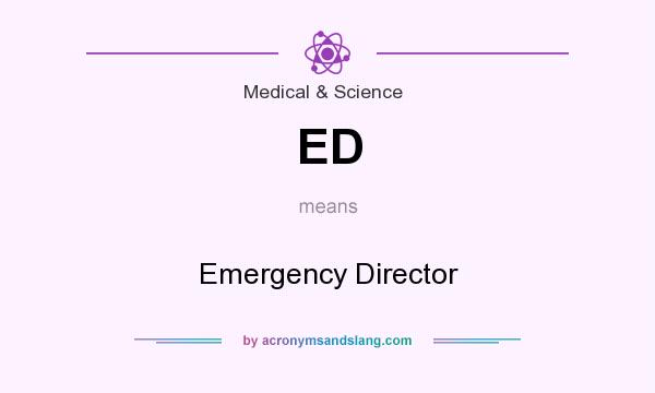 What does ED mean? It stands for Emergency Director