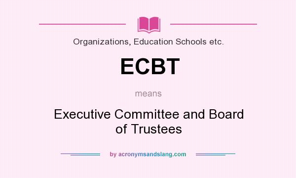 What does ECBT mean? It stands for Executive Committee and Board of Trustees