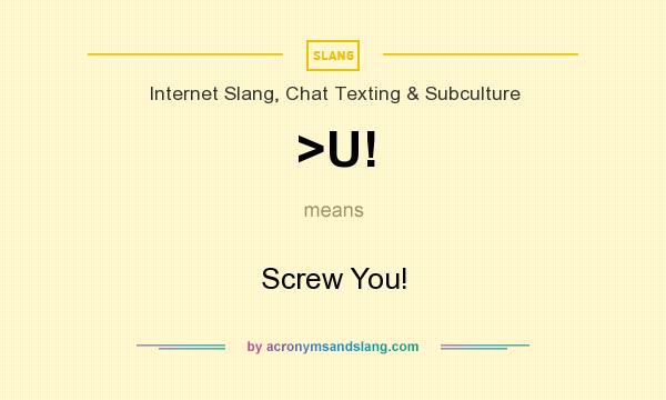 What does >U! mean? It stands for Screw You!