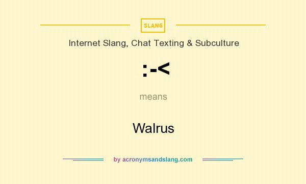 What does :-< mean? It stands for Walrus