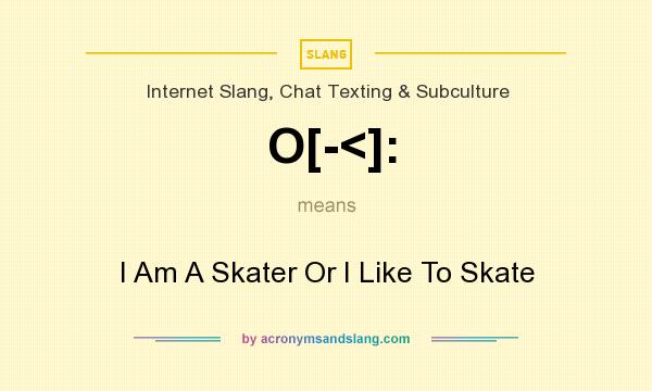 What does O[-<]: mean? It stands for I Am A Skater Or I Like To Skate