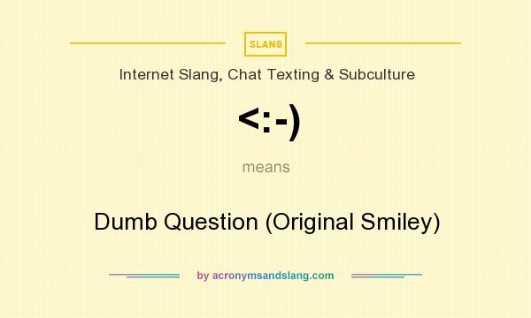 What does <:-) mean? It stands for Dumb Question (Original Smiley)