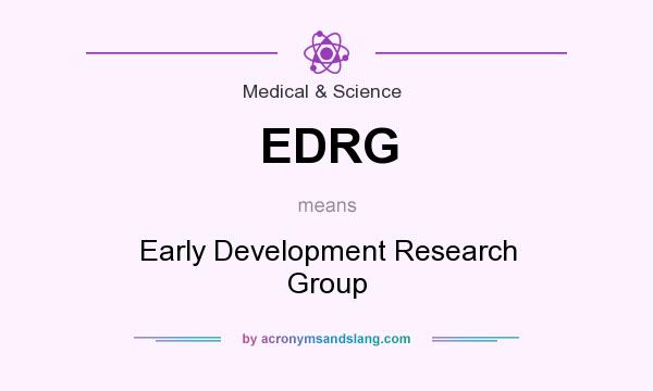 What does EDRG mean? It stands for Early Development Research Group