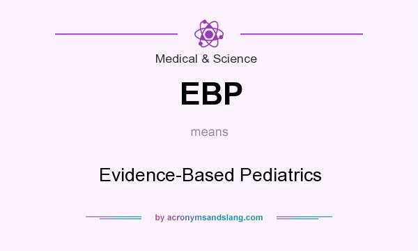 What does EBP mean? It stands for Evidence-Based Pediatrics