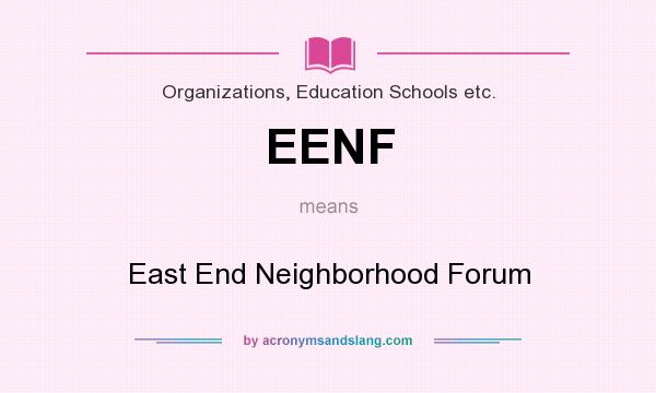 What does EENF mean? It stands for East End Neighborhood Forum