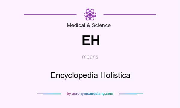 What does EH mean? It stands for Encyclopedia Holistica