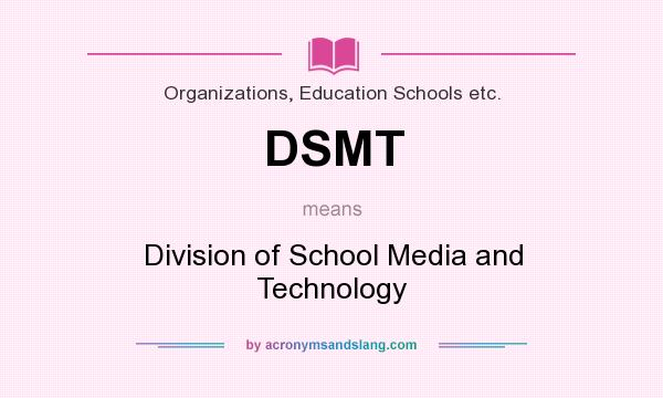 What does DSMT mean? It stands for Division of School Media and Technology