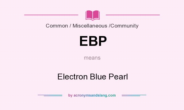 What does EBP mean? It stands for Electron Blue Pearl