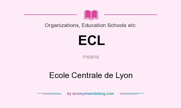 What does ECL mean? It stands for Ecole Centrale de Lyon