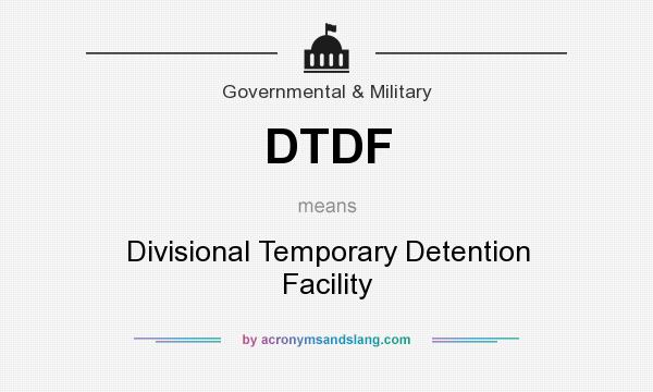 What does DTDF mean? It stands for Divisional Temporary Detention Facility