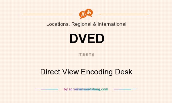 What does DVED mean? It stands for Direct View Encoding Desk