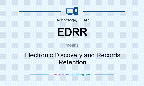 What does EDRR mean? It stands for Electronic Discovery and Records Retention