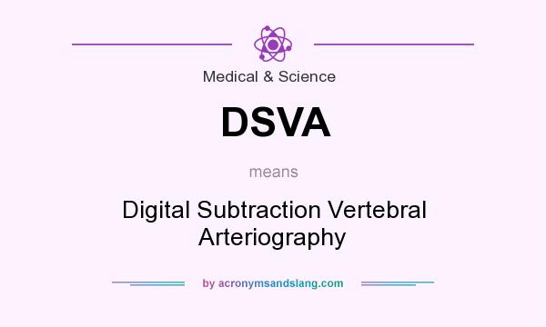What does DSVA mean? It stands for Digital Subtraction Vertebral Arteriography