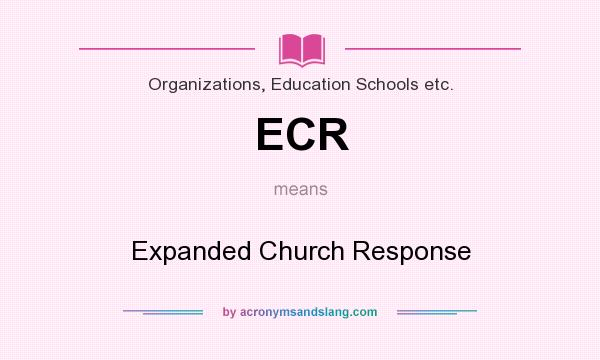 What does ECR mean? It stands for Expanded Church Response