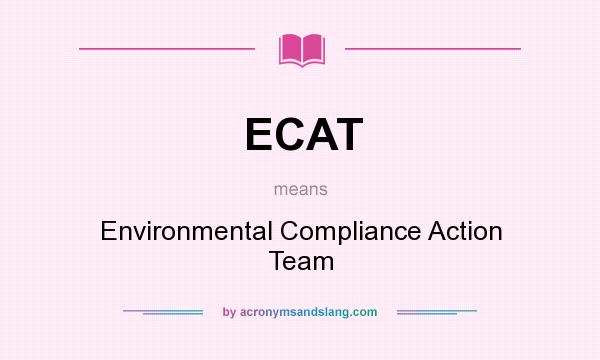 What does ECAT mean? It stands for Environmental Compliance Action Team