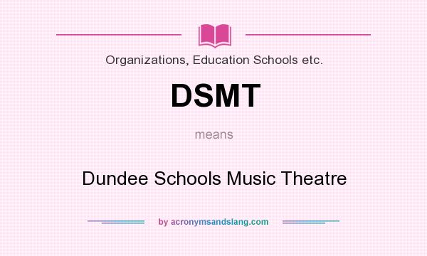 What does DSMT mean? It stands for Dundee Schools Music Theatre