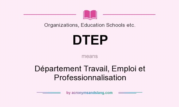 What does DTEP mean? It stands for Département Travail, Emploi et Professionnalisation