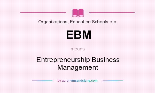 What does EBM mean? It stands for Entrepreneurship Business Management