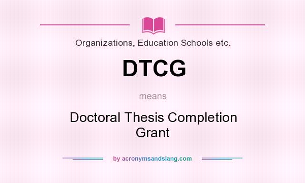 What does DTCG mean? It stands for Doctoral Thesis Completion Grant