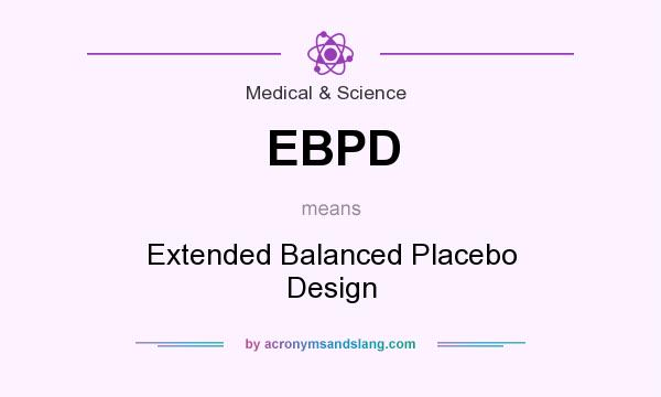 What does EBPD mean? It stands for Extended Balanced Placebo Design