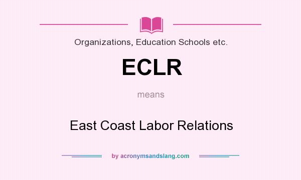 What does ECLR mean? It stands for East Coast Labor Relations