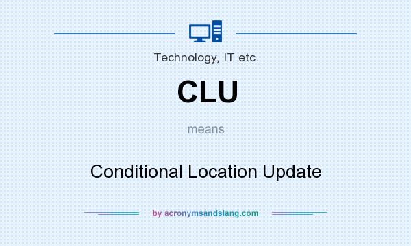 What does CLU mean? It stands for Conditional Location Update