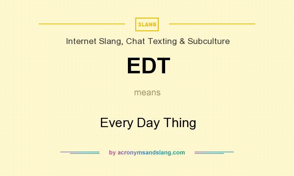 What does EDT mean? It stands for Every Day Thing