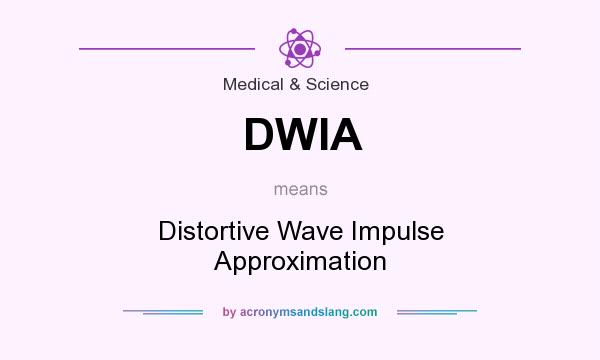 What does DWIA mean? It stands for Distortive Wave Impulse Approximation