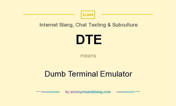 What does DTE mean? It stands for Dumb Terminal Emulator